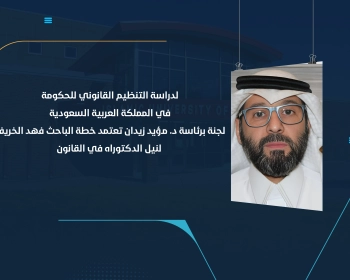 لجنة برئاسة د. مؤيد زيدان تعتمد خطة الباحث فهد الخريف لنيل الدكتوراه في القانون