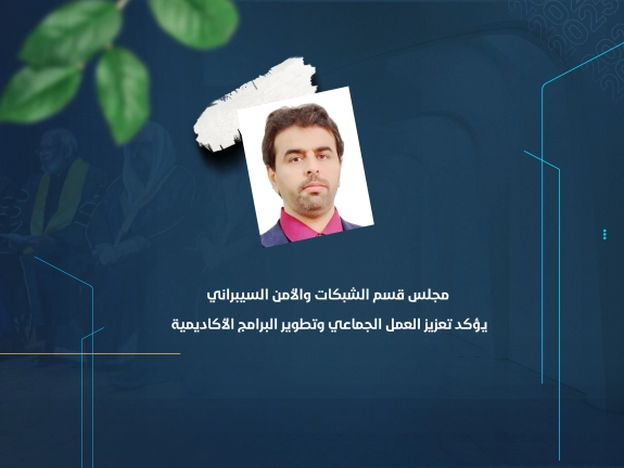 مجلس قسم الشبكات والأمن السيبراني يؤكد تعزيز العمل الجماعي وتطوير البرامج الأكاديمية