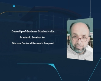 Deanship of Graduate Studies Holds Academic Seminar to Discuss Doctoral Research Proposal