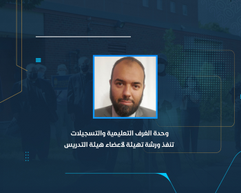 وحدة الغرف التعليمية والتسجيلات تنفذ ورشة تهيئة لأعضاء هيئة التدريس
