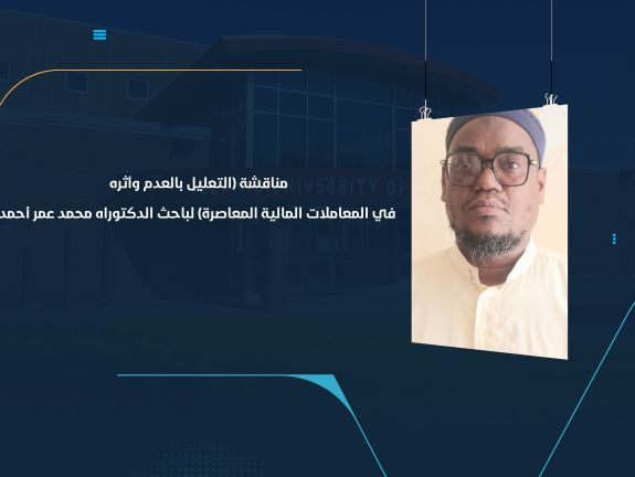 مناقشة (التعليل بالعدم وأثره في المعاملات المالية المعاصرة) لباحث الدكتوراه محمد عمر أحمد