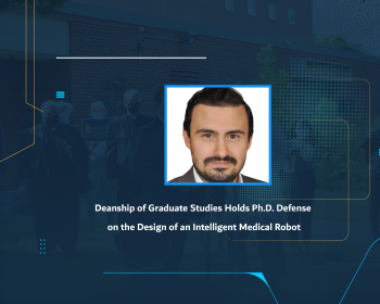 Deanship of Graduate Studies Holds Ph.D. Defense on the Design of an Intelligent Medical Robot