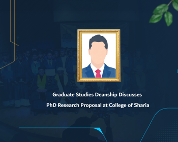 Graduate Studies Deanship Discusses PhD Research Proposal at College of Sharia