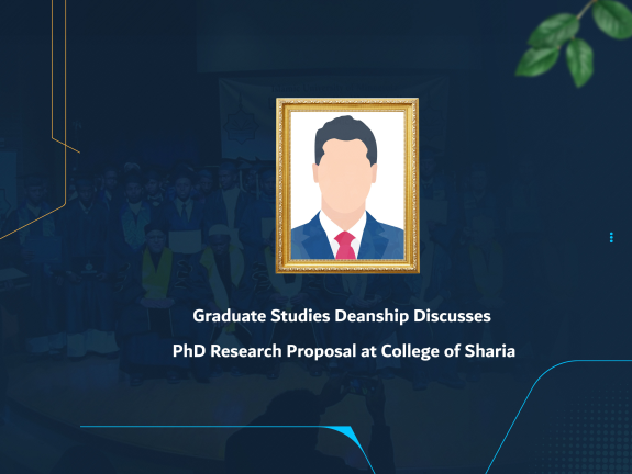 Graduate Studies Deanship Discusses PhD Research Proposal at College of Sharia