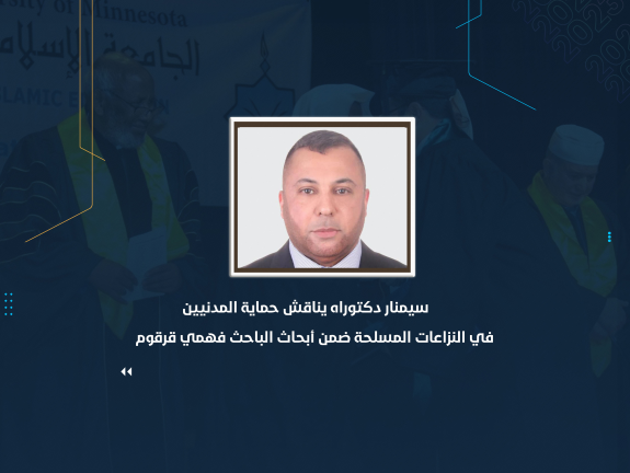 سيمنار دكتوراه يناقش حماية المدنيين في النزاعات المسلحة ضمن أبحاث الباحث فهمي قرقوم