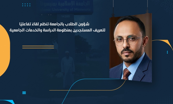شؤون الطلاب بالجامعة تنظم لقاءً تفاعليًا لتعريف المستجدين بمنظومة الدراسة والخدمات الجامعية