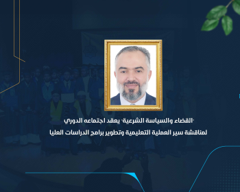 "القضاء والسياسة الشرعية" يعقد اجتماعه الدوري لمناقشة سير العملية التعليمية وتطوير برامج الدراسات العليا