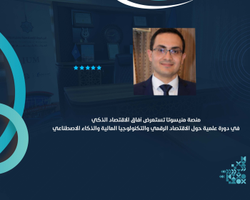 منصة منيسوتا تستعرض آفاق الاقتصاد الذكي في دورة علمية حول الاقتصاد الرقمي والتكنولوجيا المالية والذكاء الاصطناعي
