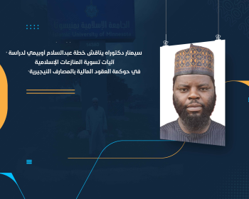 سيمنار دكتوراه يناقش خطة عبدالسلام أوبيمي لدراسة "آليات تسوية المنازعات الإسلامية في حوكمة العقود المالية بالمصارف النيجيرية"