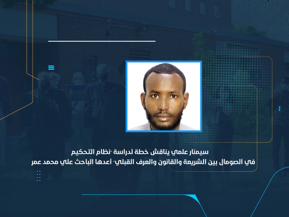 سيمنار علمي يناقش خطة لدراسة "نظام التحكيم في الصومال بين الشريعة والقانون والعرف القبلي" أعدها الباحث علي محمد عمر